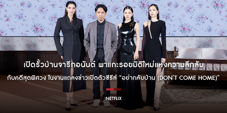 Netflix เปิดรั้วบ้านจารึกอนันต์ พาแกะรอยมิติใหม่แห่งความลึกลับ กับคดีสุดพิศวง ในงานแถลงข่าวเปิดตัวซีรีส์ “อย่ากลับบ้าน (Don’t Come Home)”